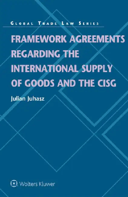 Framework Agreements Regarding the International Supply of Goods and the CISG by Julian Juhasz