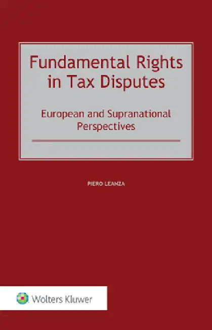 Fundamental Rights in Tax Disputes: European and Supranational Perspectives by Piero Leanza