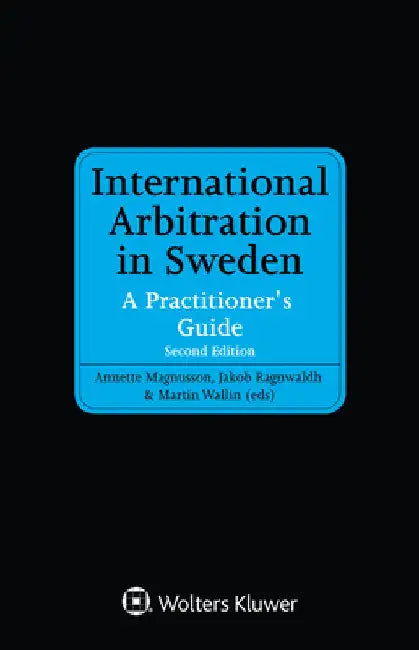 International Arbitration in Sweden: A Practitioner's Guide by Annette Magnusson