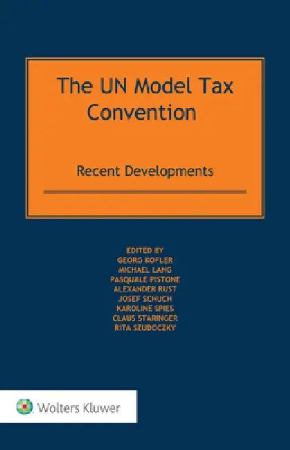 The UN Model Tax Convention: Recent Developments by Georg Kofler, Michael Lang, Pasquale Pistone