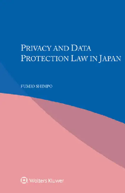 Privacy and Data Protection Law in Japan by Fumio Shimpo