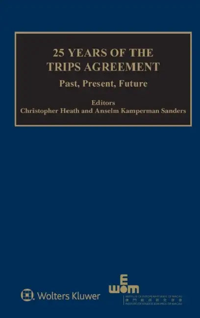 25 Years of the TRIPS Agreement: Present, Past, Future by Christopher Heath, Anselm Kamperman Sanders