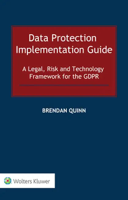Data Protection Implementation Guide: A Legal Risk and Technology Framework for the Gdpr by Quinn