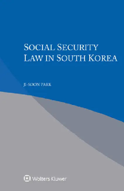Social Security Law in South Korea by Ji-Soon Park