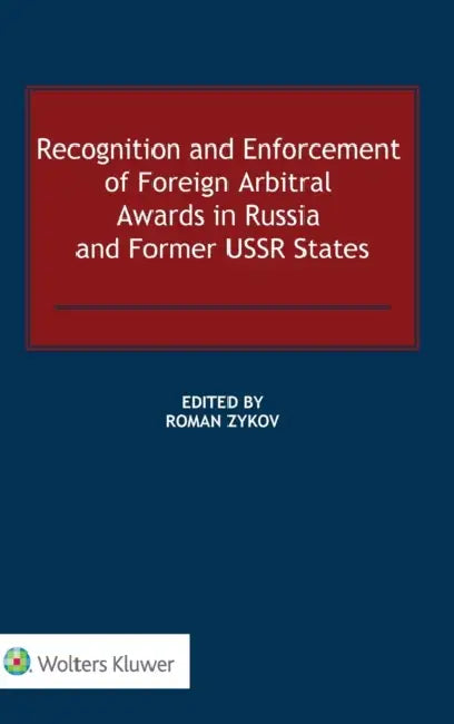 Recognition and Enforcement of Foreign Arbitral Awards in Russia and Former USSR States by Roman Zykov