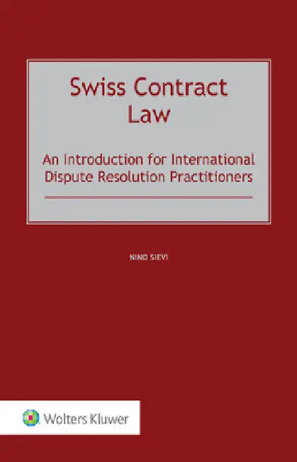 Swiss Contract Law: An Introduction for International Dispute Resolution Practitioners by Nino Sievi