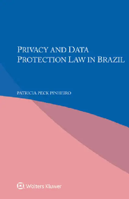 Privacy and Data Protection Law in Brazil by Patricia Peck Pinheiro