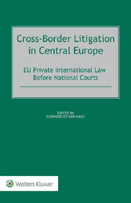 Cross-Border Litigation in Central Europe: EU Private International Law Before National Courts by Csongor István Nagy