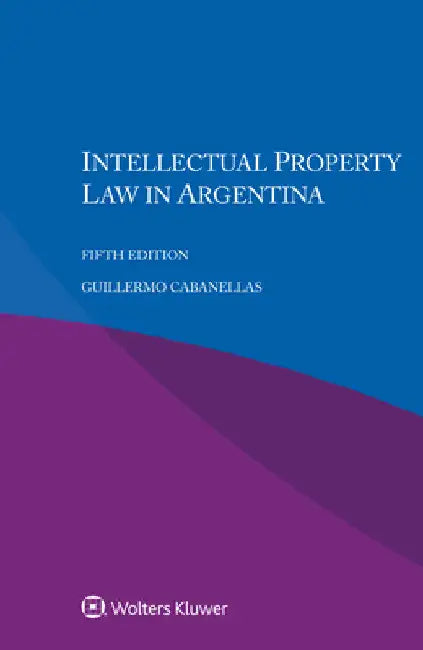 Intellectual Property Law in Argentina by Guillermo Cabanellas