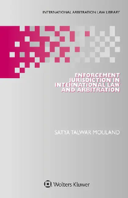 Enforcement Jurisdiction in International Law and Arbitration by Satya Talwar Mouland