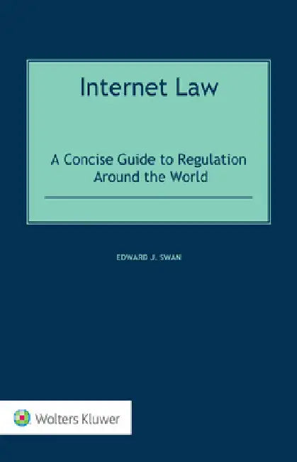 Internet Law: A Concise Guide to Regulation Around the World by Edward J. Swan