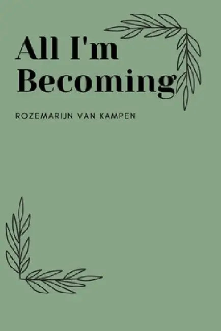 All I'm Becoming by Rozemarijn Elizabeth Van Kampen