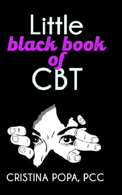 Little black book of CBT: Applying Cognitive Behavioral Therapy to improve your mental state by Cristina Popa