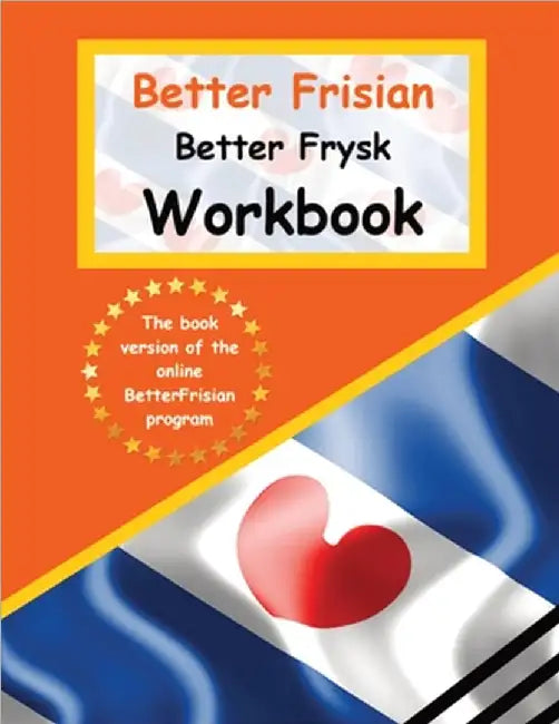 Better Frisian Workbook Better Frysk Wurkboek The Frisian Language: Learn the closest language to English Frisian from A to Z by Auke de Haan