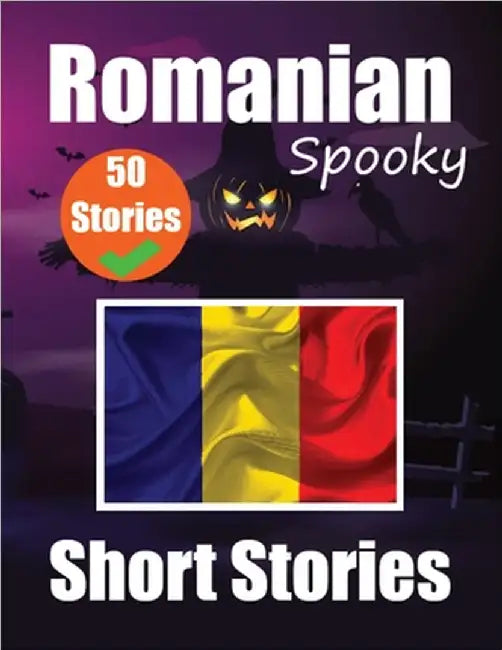 50 Short Spooky Storiеs in Romanian A Bilingual Journеy in English and Romanian: Haunted Tales in English and Romanian Learn Romanian Lang by de Haan, Auke