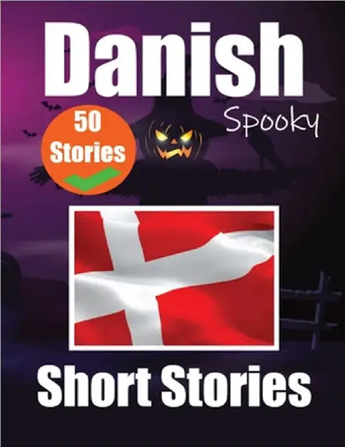 50 Short Spooky Storiеs in Danish A Bilingual Journеy in English and Danish: Haunted Tales in English and Danish Learn Danish Language Thr by de Haan, Auke