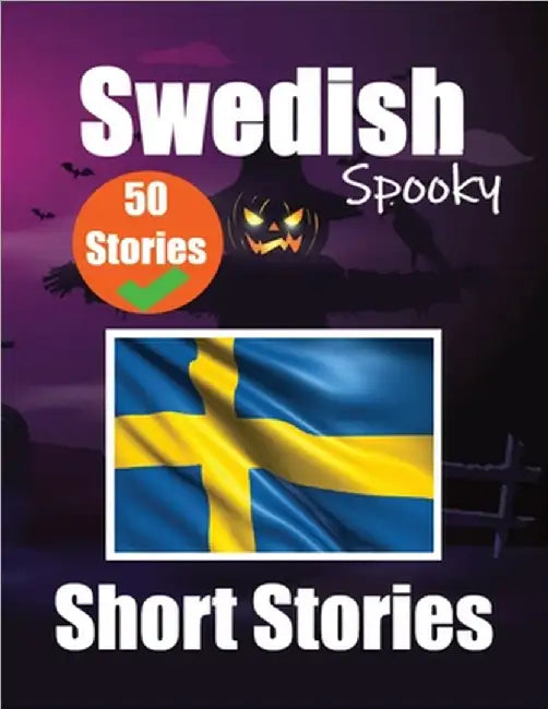 50 Spooky Short Stories in Swedish A Bilingual Journey in English and Swedish: Haunted Tales in English and Swedish Learn Swedish Language Through Spo by de Haan, Auke