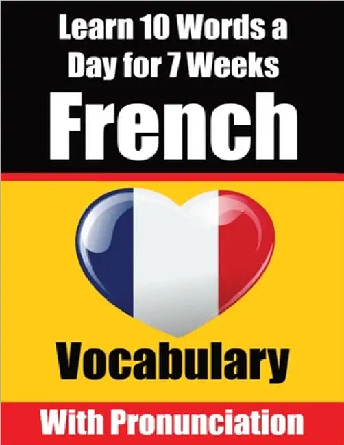 French Vocabulary Builder: Learn 10 French Words a Day for 7 Weeks A Comprehensive Guide for Children and Beginners to Learn French Learn French Langu by Auke de Haan