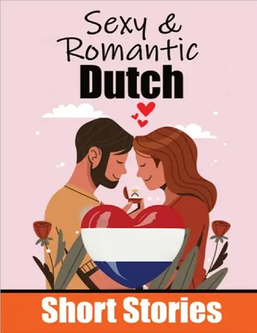 50 Sexy & Romantic Short Stories to Learn Dutch Language Romantic Tales for Language Lovers English and Dutch Side by Side: Learn Dutch Language Throu by Auke de Haan