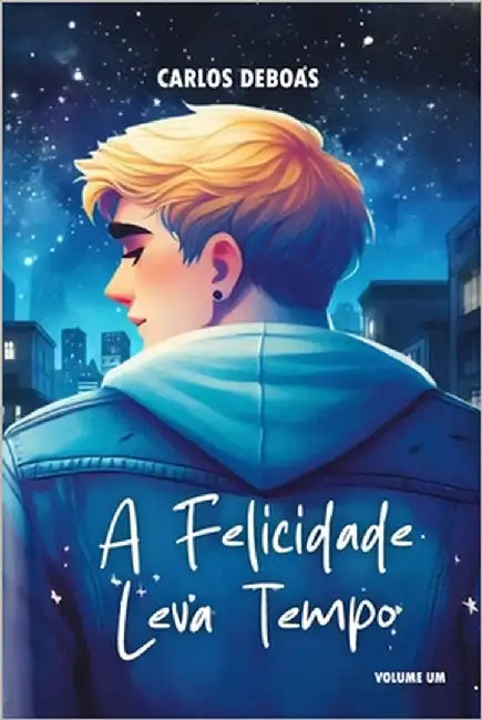 A Felicidade Leva Tempo: Volume um by Deboas, Carlos