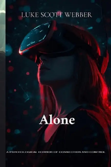 Alone: A Psychological Horror of Connection and Control by Luke Scott Webber