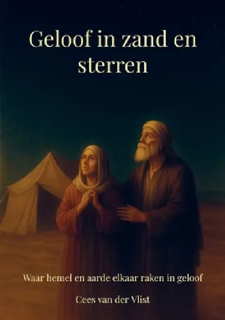 Geloof in zand en sterren: Waar hemel en aarde elkaar raken in geloof by Cees Van Der Vlist