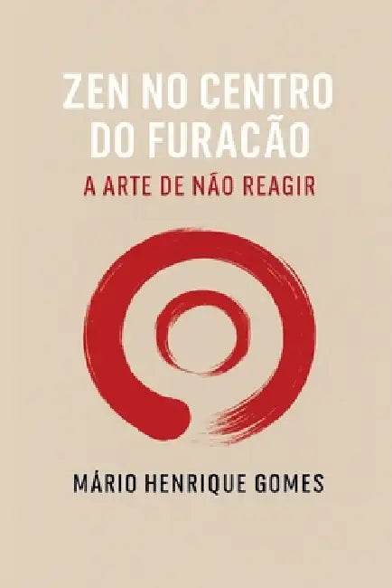 Zen no Centro do Furacão: A Arte de Não Reagir by Mário Henrique Gomes