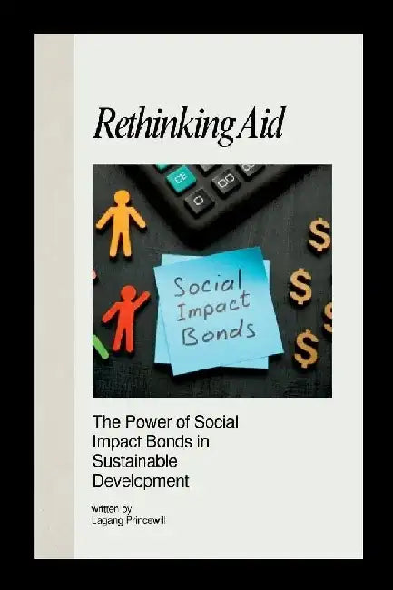 Rethinking Aid: The Power of Social Impact Bonds in Sustainable Development by Lagang Princewill