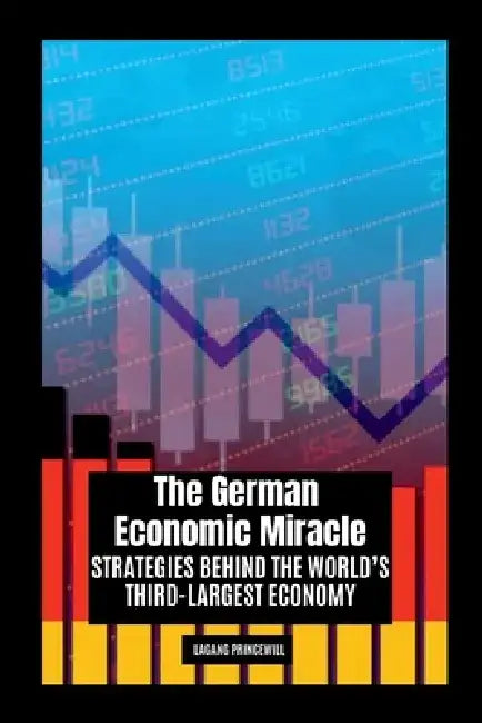 The German Economic Miracle: Strategies Behind the World's Third-Largest Economy by Lagang Princewill