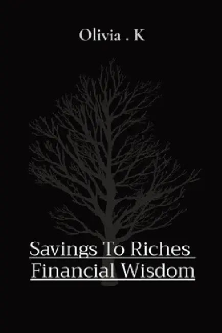 Savings To Riches Financial Wisdom by Olivia K