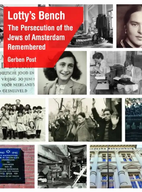 Lotty's Bench: The Persecution of the Jews of Amsterdam Remembered by Gerben Post