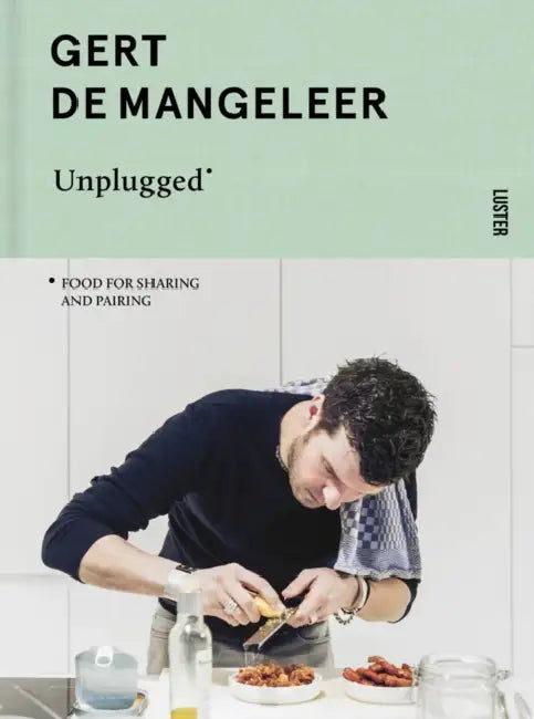 Gert de Mangeleer Unplugged: Food for Sharing and Pairing by Gert de Mangeleer