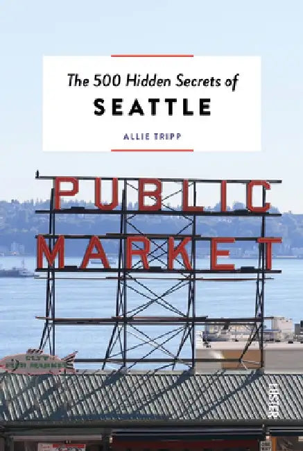 The 500 Hidden Secrets of Seattle by Allie Tripp