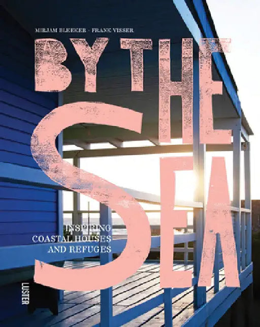 By the Sea: Inspiring Coastal Houses and Refuges by Mirjam Bleeker