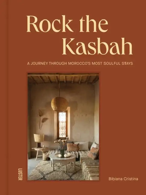 Rock the Kasbah: A Journey Through Morocco’s Most Soulful Stays by Bibiana Cristina