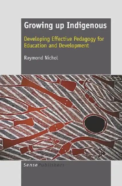 Growing Up Indigenous: Developing Effective Pedagogy for Education and Development by Raymond Nichol