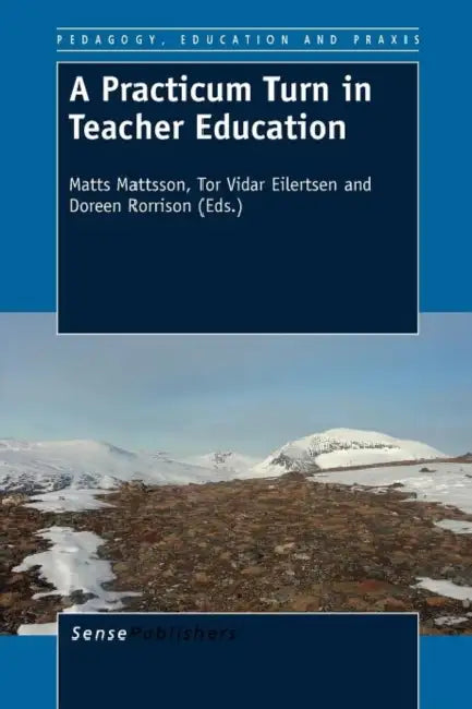 A Practicum Turn in Teacher Education by Matts Mattsson, Tor Vidar Eilertsen, Doreen Rorrison