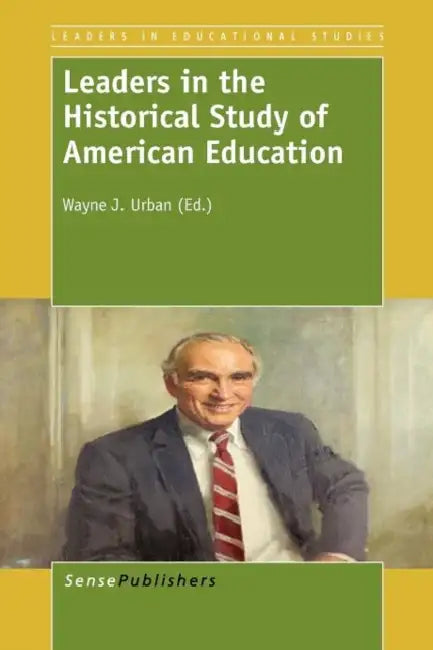 Leaders in the Historical Study of American Education by Wayne J. Urban