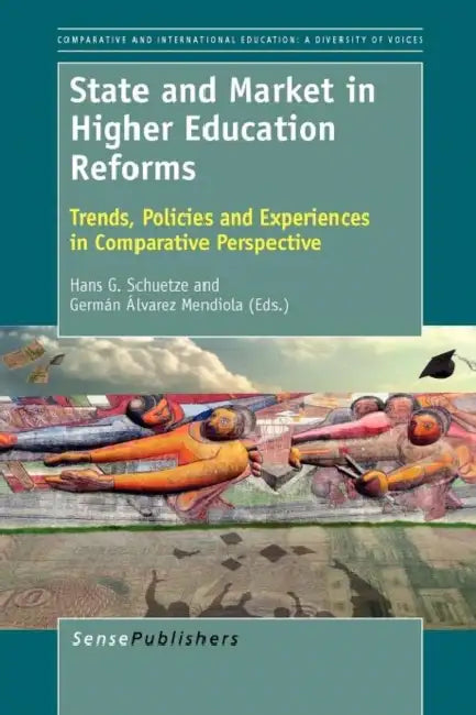 State and Market in Higher Education Reforms: Trends, Policies and Experiences in Comparative Perspective by Hans G. Schuetze, Germán Álvarez Mendiola