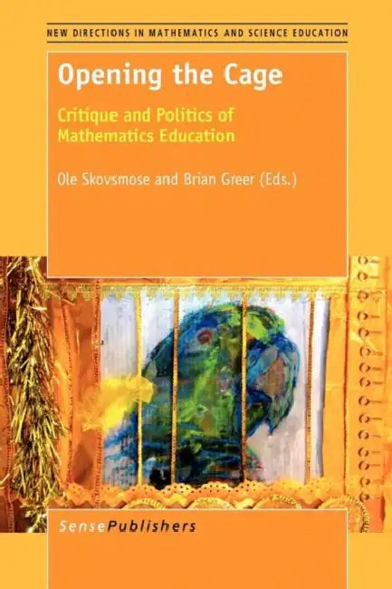 Opening the Cage: Critique and Politics of Mathematics Education by OLE Skovsmose, Brian Greer