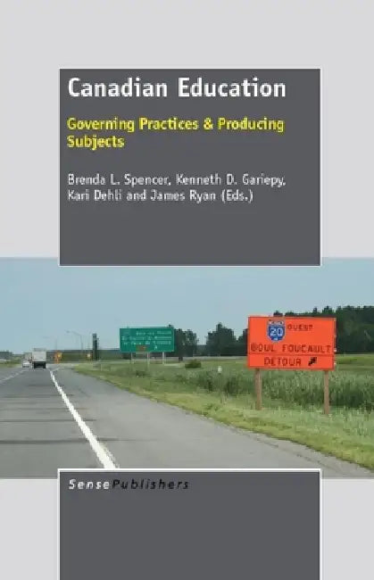 Canadian Education: Governing Practices & Producing Subjects by Brenda L. Spencer, Kenneth D. Gariepy, Kari Dehli