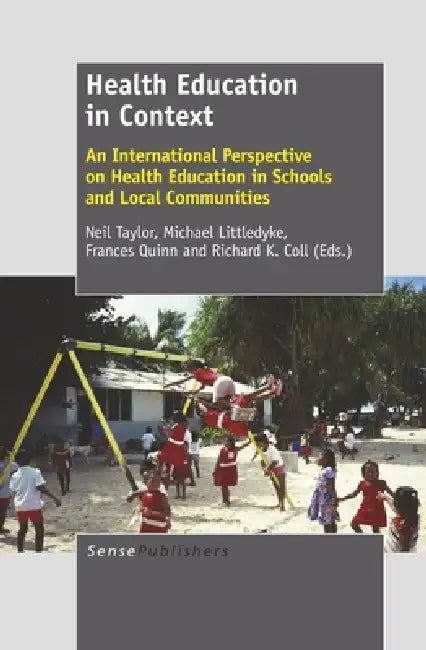 Health Education in Context: An International Perspective on Health Education in Schools and Local Communities by Neil Taylor, Michael Littledyke, Richard K. Coll