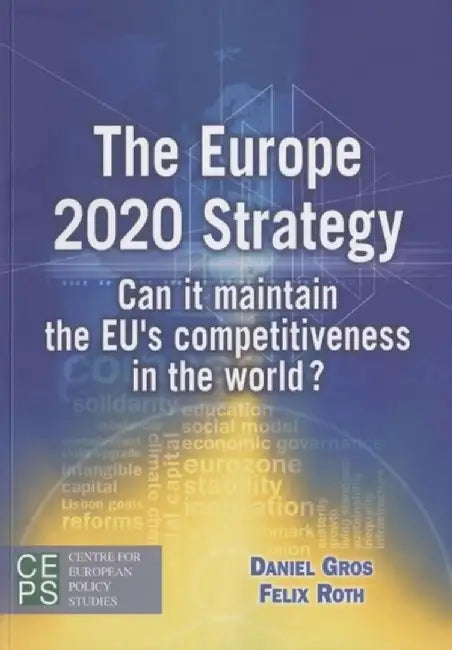 The Europe 2020 Strategy: Can It Maintain the EU's Competitiveness in the World? by Daniel Gros