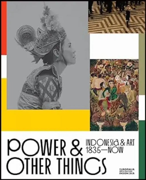 Power and Other Things: Indonesia & Art (1935-NOW) by Charles Esche