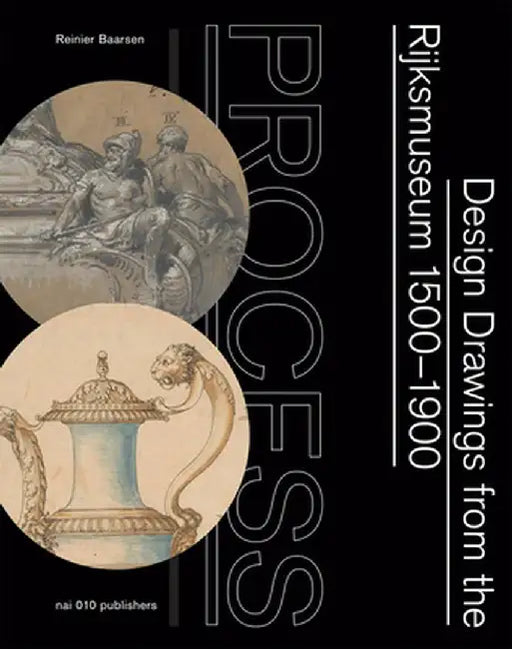 Process: Design Drawings from the Rijksmuseum 1500-1900 by Reinier Baarsen