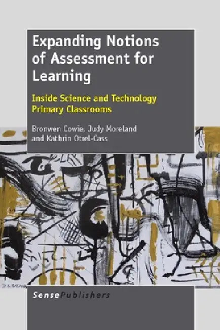 Expanding Notions of Assessment for Learning: Inside Science and Technology Primary Classrooms by Bronwen Cowie, Judy Moreland, Kathrin Otrel-Cass