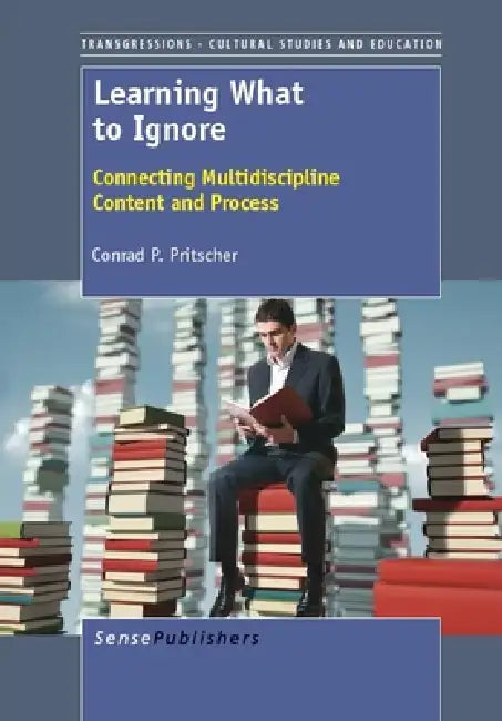 Learning What to Ignore: Connecting Multidiscipline Content and Process by Conrad P. Pritscher