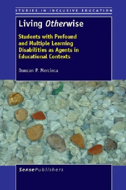 Living Otherwise: Students with Profound and Multiple Learning Disabilities as Agents in Educational Contexts by Duncan P. Mercieca