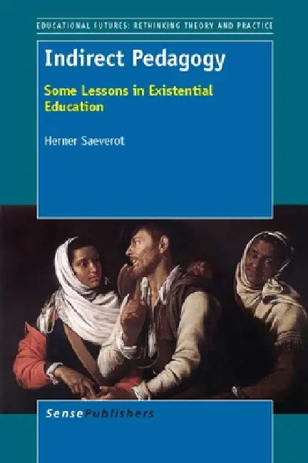 Indirect Pedagogy: Some Lessons in Existential Education by Herner Saeverot