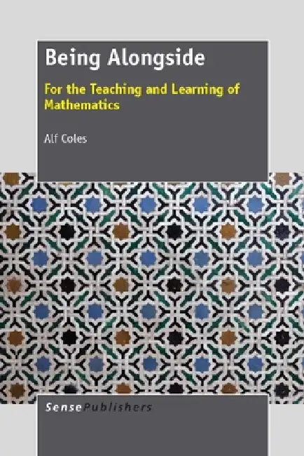 Being Alongside: For the Teaching and Learning of Mathematics by Alf Coles
